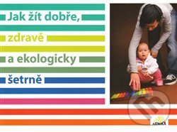 Levně Jak žít dobře, zdravě a ekologicky šetrně - kniha z kategorie Ekológia
