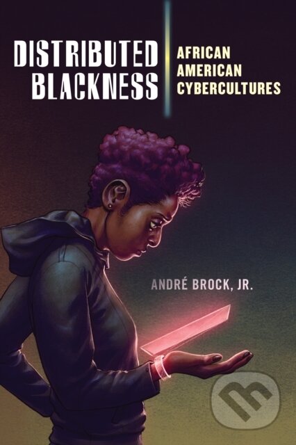 Kniha: Distributed Blackness (Jr. a Andre Brock). New York University Press, 2020