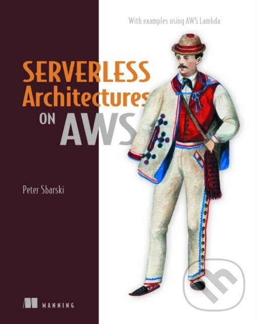 Kniha: Serverless Architectures on AWS (Peter Sbarski a Sam Kroonenburg). Manning Publications, 2017
