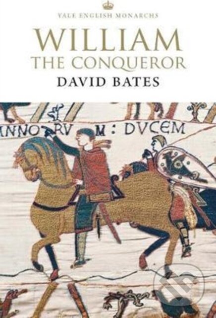 Kniha: William the Conqueror (David Bates). Yale University Press, 2018
