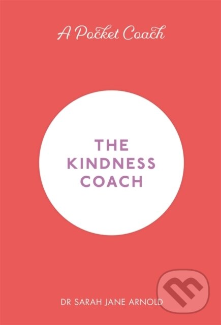 Kniha: A Pocket Coach: The Kindness Coach (Dr Sarah Jane Arnold). Michael O'Mara Books Ltd, 2018