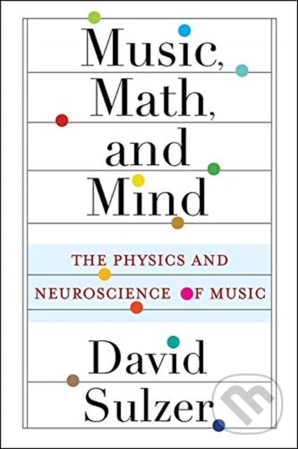 Kniha: Music, Math, and Mind (Professor David Sulzer). Columbia University Press, 2021