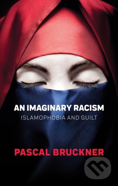 Kniha: An Imaginary Racism (Pascal Bruckner). Polity Press, 2018