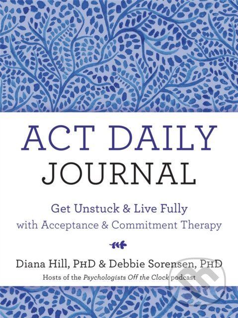 Kniha: ACT Daily Journal (Debbie Sorensen a Diana Hill). New Harbinger Publications, 2021