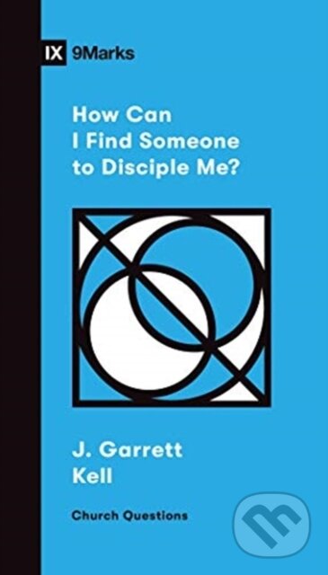 Kniha: How Can I Find Someone to Disciple Me? (J. Garrett Kell). Crossway Books, 2021