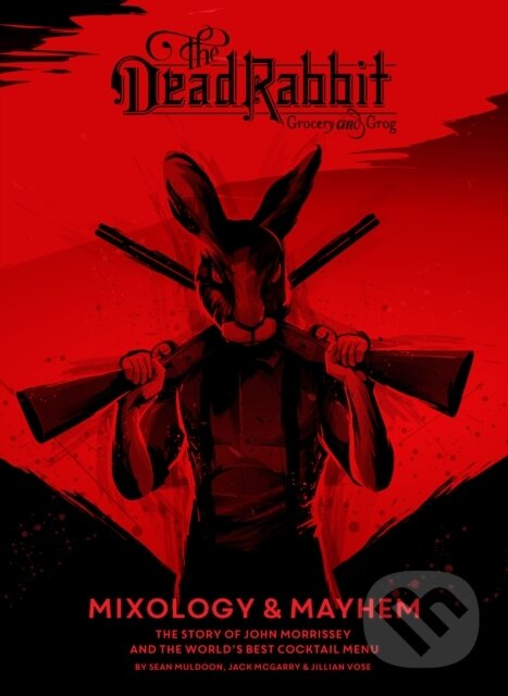 Kniha: The Dead Rabbit Mixology & Mayhem (Jack McGarry, Sean Muldoon a Jillian Vose). , 2018