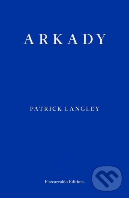 Kniha: Arkady (Patrick Langley). Fitzcarraldo Editions, 2018