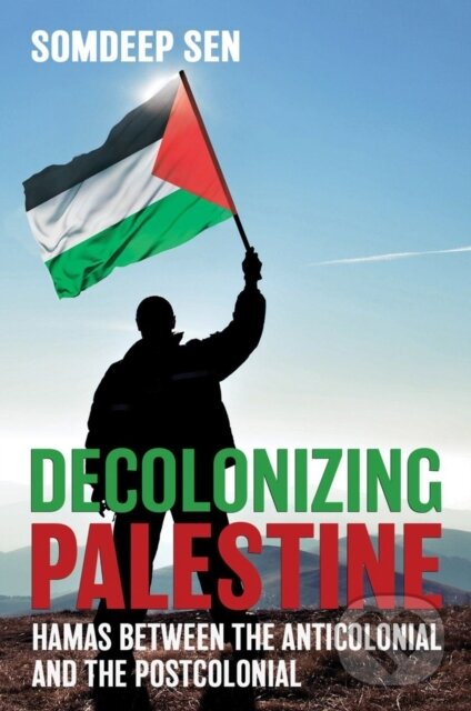 Kniha: Decolonizing Palestine (Somdeep Sen). Cornell University, 2020