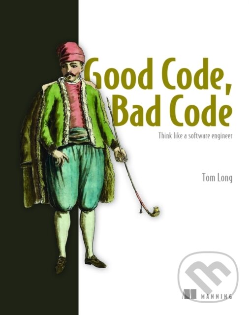 Kniha: Good Code, Bad Code: Think like a software engineer (Tom Long). Manning Publications, 2021