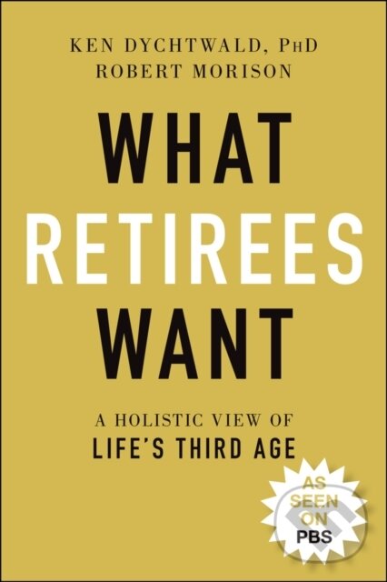 Kniha: What Retirees Want (Ken, Ph.D. Dychtwald a Robert Morison). John Wiley & Sons, 2021