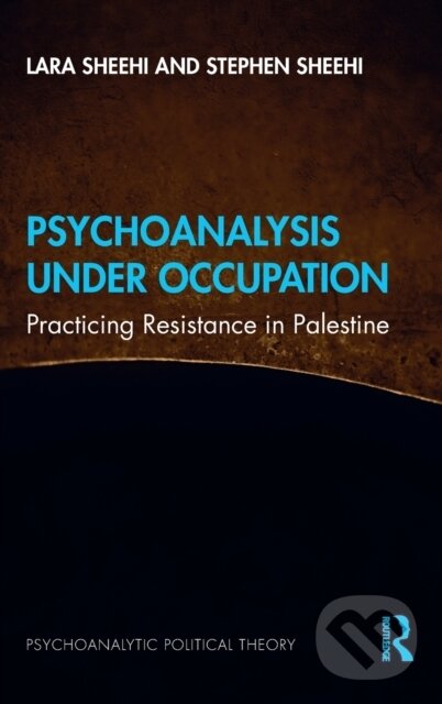 Kniha: Psychoanalysis Under Occupation (Lara Sheehi a Stephen Sheehi). Routledge, 2021