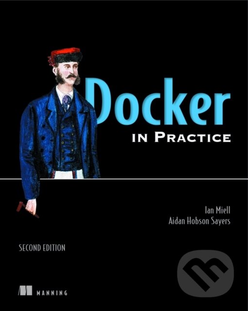 Kniha: Docker in Practice, Second Edition (Aiden Hobson Sayers a Ian Miell). Manning Publications, 2019