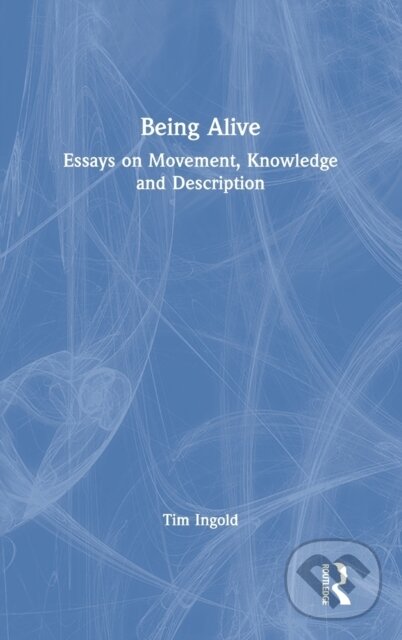 Kniha: Being Alive (Timothy Ingold). Routledge, 2021