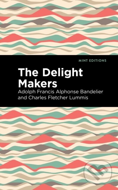 Kniha: The Delight Makers (Adolph Francis Alphonse Bandelier a Charles Fletcher Lummis). Mint Editions, 2021