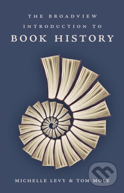 Kniha: The Broadview Introduction to Book History (Michelle Levy a Tom Mole). , 2017