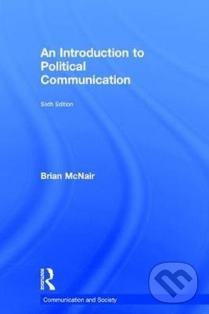 Kniha: An Introduction to Political Communication (Brian Mcnair). Routledge, 2017