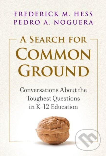 Kniha: A Search for Common Ground (Frederick M. Hess a Pedro A. Noguera). Teachers College, 2021