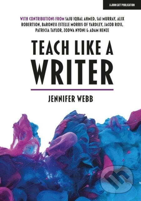 Kniha: Teach Like A Writer: Expert tips on teaching students to write in different forms (Jennifer Webb). John Catt Educational, 2020