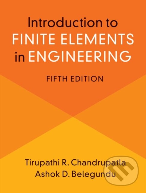 Kniha: Introduction to Finite Elements in Engineering (Ashok Belegundu a Tirupathi Chandrupatla). Cambridge University Press, 2021