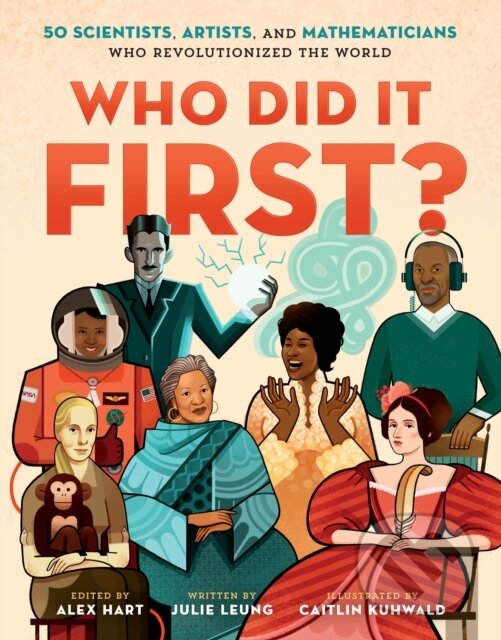 Kniha: Who Did It First? 50 Scientists, Artists, and Mathematicians Who Revolutionized the World (Julie Leung a Alex Hart). , 2019