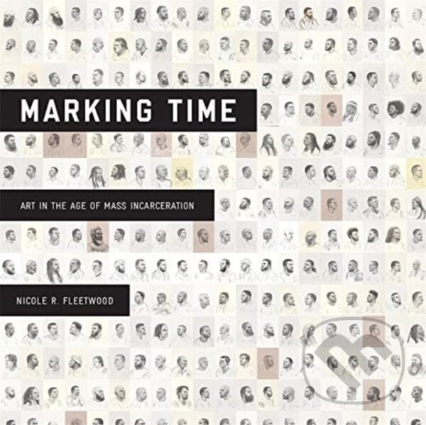 Kniha: Marking Time (Nicole R. Fleetwood). Harvard University Press, 2020