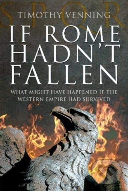 Kniha: If Rome Hadn't Fallen (Timothy Venning). Pen and Sword, 2020