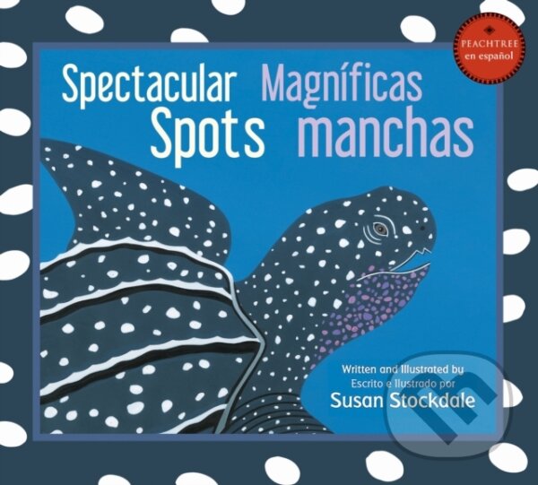 Kniha: Spectacular Spots / Magnificas manchas (Susan Stockdale). Peachtree, 2017