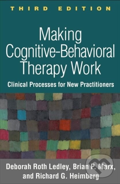 Kniha: Making Cognitive-Behavioral Therapy Work, Third Edition (Brian P. Marx, Richard G. Heimberg a Deborah Roth Ledley). Guilford Press, 2018