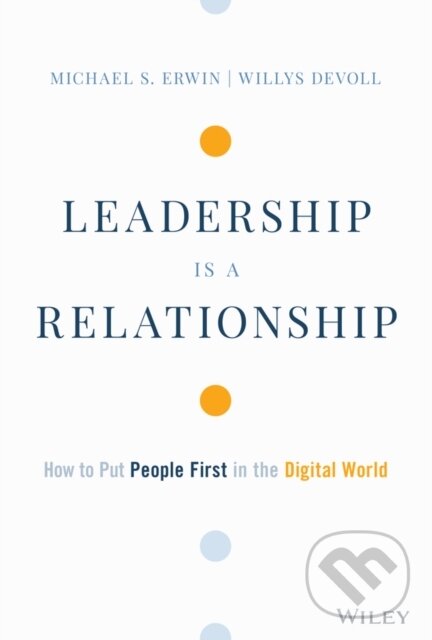 Kniha: Leadership is a Relationship (Michael S. Erwin a Willys DeVoll). John Wiley & Sons, 2021