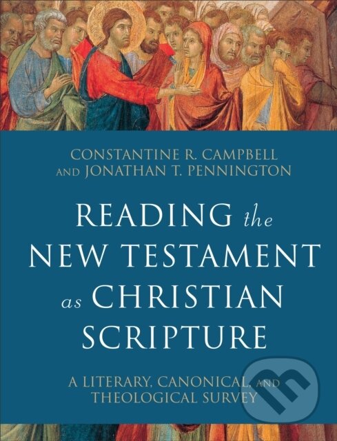 Kniha: Reading the New Testament as Christian Scripture – A Literary, Canonical, and Theological Survey (Constantine R. Campbell a Jonathan T. Pennington). , 2020