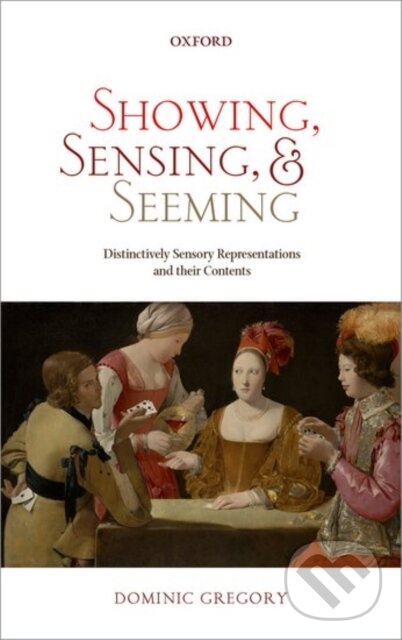 Kniha: Showing, Sensing, and Seeming (Dominic Gregory). Oxford University Press, 2017
