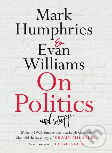 Kniha: On Politics and Stuff (Evan Williams a Mark Humphries). Hachette Australia, 2021