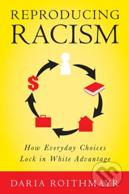 Kniha: Reproducing Racism (Daria Roithmayr). New York University Press, 2021
