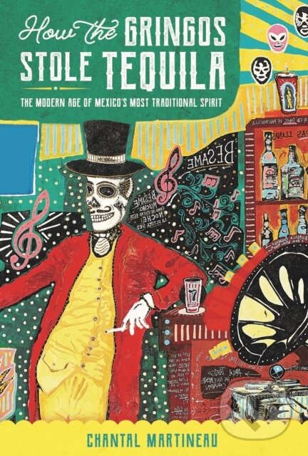 Kniha: How the Gringos Stole Tequila (Chantal Martineau). , 2019