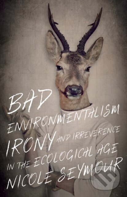 Bad Environmentalism (Irony and Irreverence in the Ecological Age),Bad Environmentalism (Irony and Irreverence in the Ecological Age) - kniha z katego