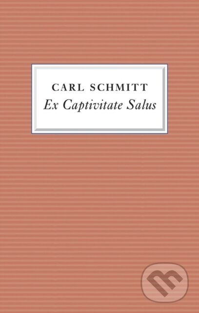 Kniha: Ex Captivitate Salus (Carl Schmitt). Polity Press, 2017