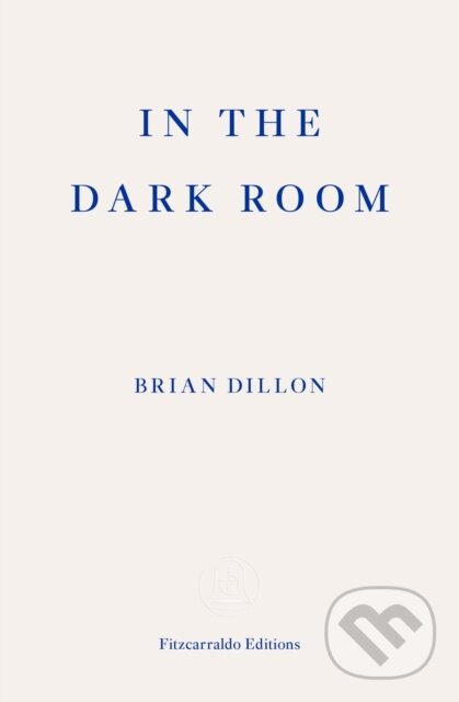 Kniha: In the Dark Room (Brian Dillon). Fitzcarraldo Editions, 2018