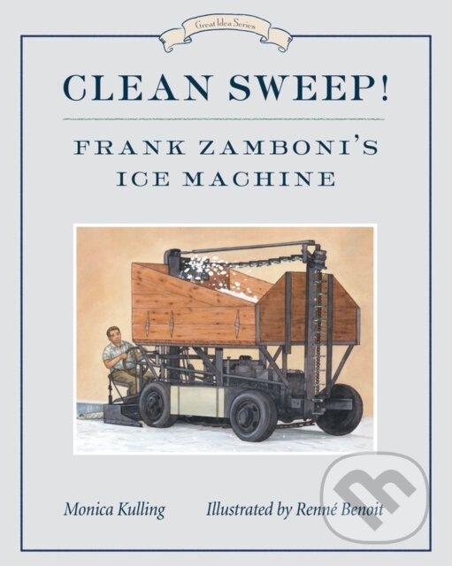 Kniha: Clean Sweep! Frank Zamboni's Ice Machine (Monica Kulling). Tundra, 2017