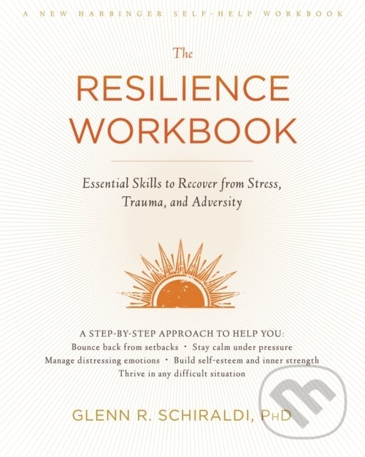 Kniha: The Resilience Workbook (Glenn R a PhD Schiraldi). New Harbinger Publications, 2017