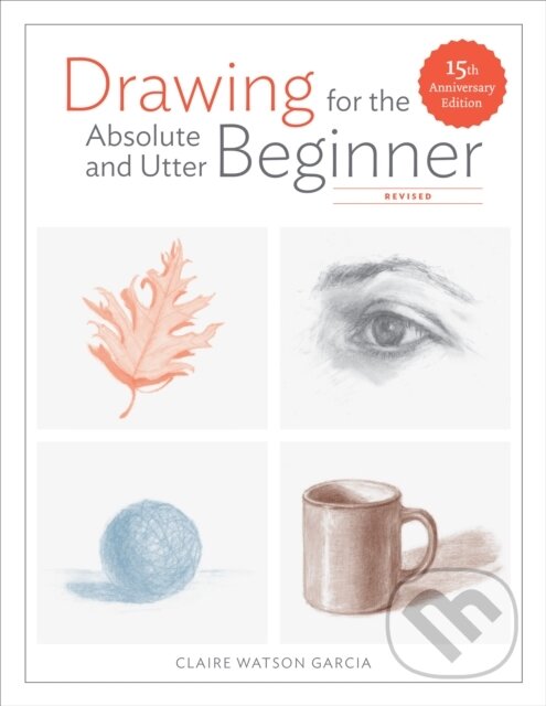 Kniha: Drawing For the Absolute and Utter Beginner, Revis ed (Claire Watso Garcia). Watson-Guptill, 2018