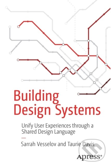 Kniha: Building Design Systems (Sarrah Vesselov a Taurie Davis). Apress, 2019