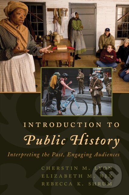 Kniha: Introduction to Public History (Cherstin M. Lyon, Rebecca K. Shrum a Elizabeth M. Nix). Rowman & Littlefield, 2017