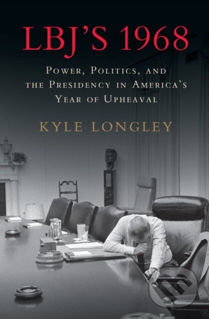 Kniha: LBJ's 1968 (Kyle Longley). Cambridge University Press, 2018