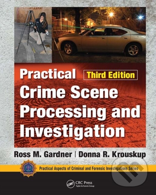 Kniha: Practical Crime Scene Processing and Investigation, Third Edition (Donna Krouskup a Ross M. Gardner). CRC Press, 2021