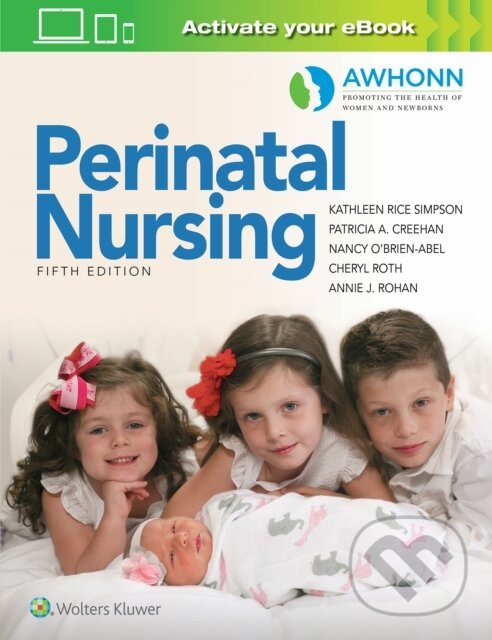 Kniha: AWHONN's Perinatal Nursing (Kathleen Rice, PhD, RNC, FAAN Simpson, Patricia A., MSN a RNC Creehan). Wolters Kluwer Health, 2020