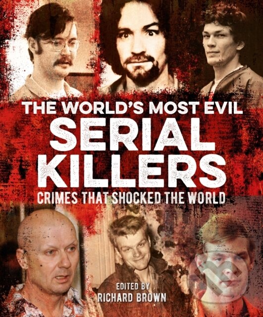 Kniha: The World's Most Evil Serial Killers (Al Cimino, Victor McQueen, Paul Roland, John Marlowe, Jo Durden Smith a Charlotte Greig). Arcturus, 2021