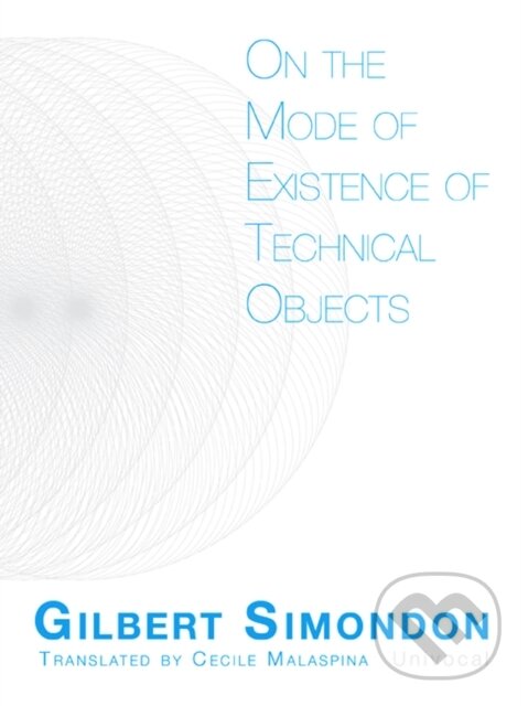 Kniha: On the Mode of Existence of Technical Objects (Gilbert Simnondon). University of Minnesota Press, 2017