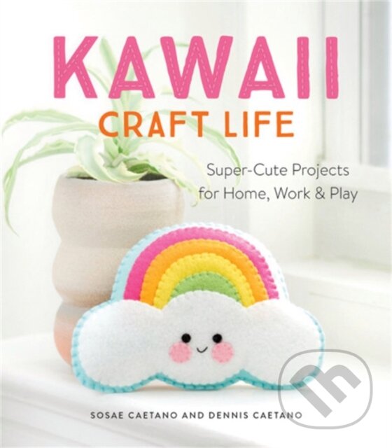 Kniha: Kawaii Craft Life (Dennis Caetano a Sosae Caetano). Running Press Adult, 2019
