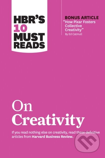 Kniha: HBR's 10 Must Reads on Creativity (with bonus article "How Pixar Fosters Collective Creativity" By Ed Catmull) (Adam Grant, Teresa M. Amabile, Harvard Business Review, Francesca Gino a Ed Catmull). Harvard Business Review Press, 2021