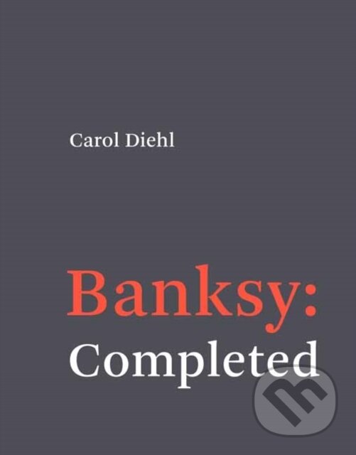 Kniha: Banksy: Completed (Carol Diehl). MIT Press, 2021